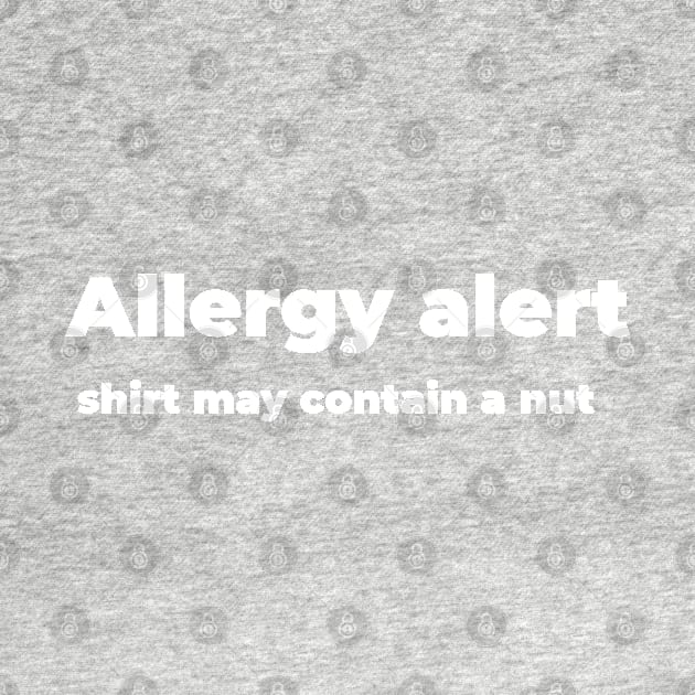 Allergy alert, shirt may contain a nut by Mimeographics